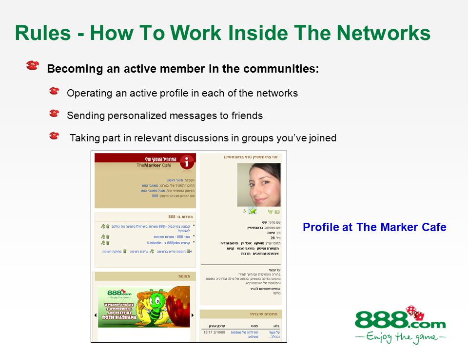 8 Rules - How To Work Inside The Networks Becoming an active member in the communities: Operating an active profile in each of the networks Sending personalized messages to friends Taking part in relevant discussions in groups you’ve joined Profile at The Marker Cafe