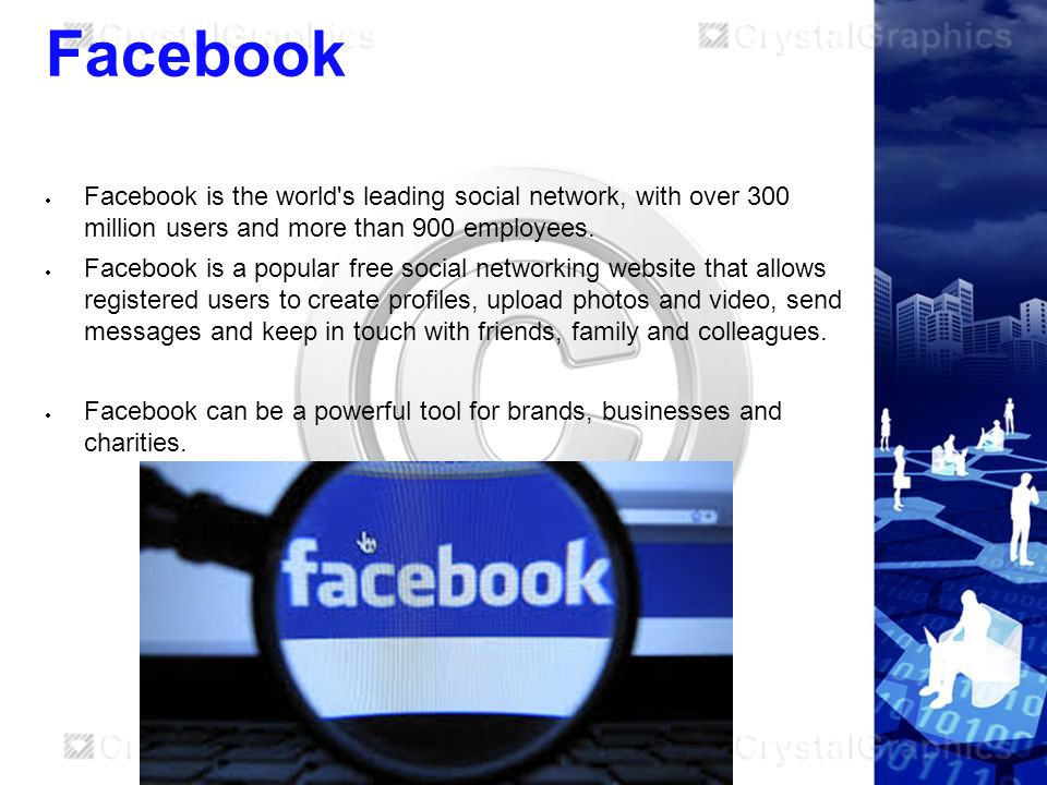 Facebook  Facebook is the world s leading social network, with over 300 million users and more than 900 employees.