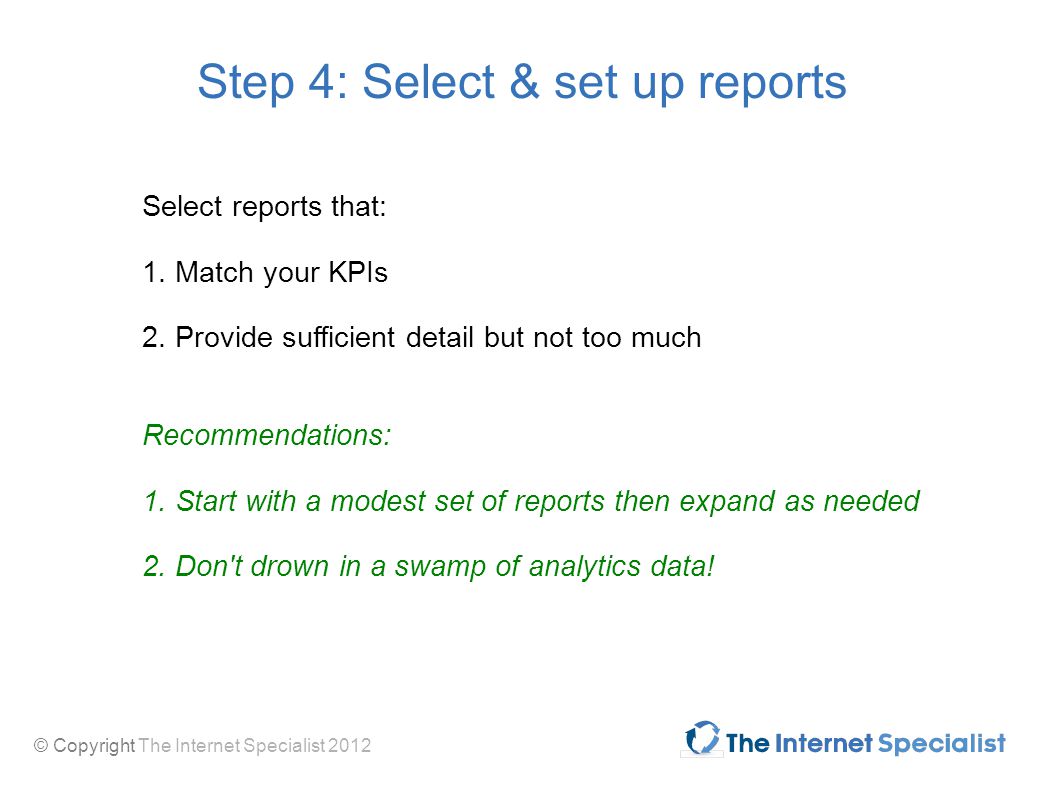 © Copyright The Internet Specialist 2012 Step 4: Select & set up reports Select reports that: 1.