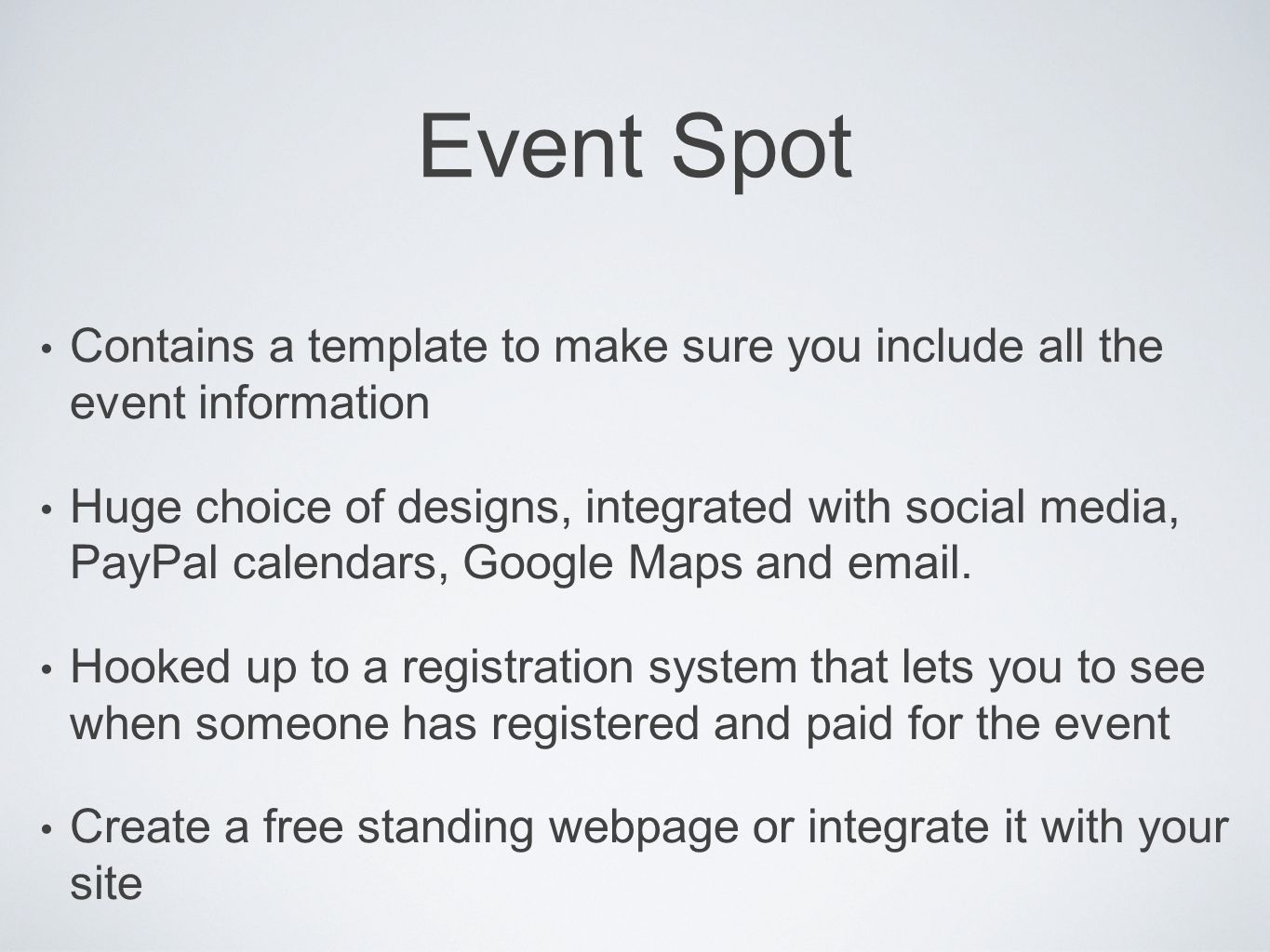 Event Spot Contains a template to make sure you include all the event information Huge choice of designs, integrated with social media, PayPal calendars, Google Maps and  .