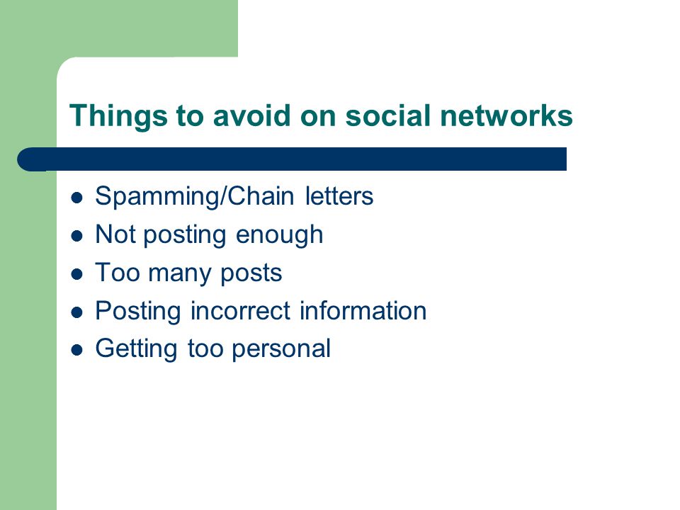 Things to avoid on social networks Spamming/Chain letters Not posting enough Too many posts Posting incorrect information Getting too personal