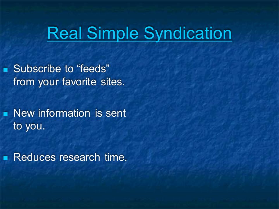 Real Simple Syndication Subscribe to feeds from your favorite sites.