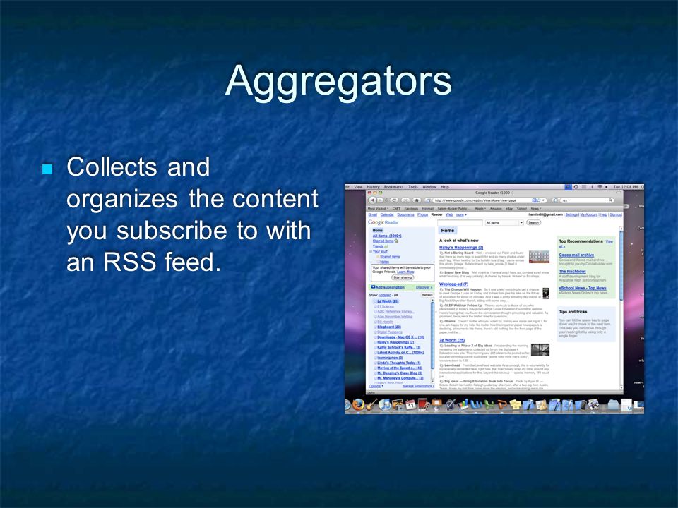 Aggregators Collects and organizes the content you subscribe to with an RSS feed.