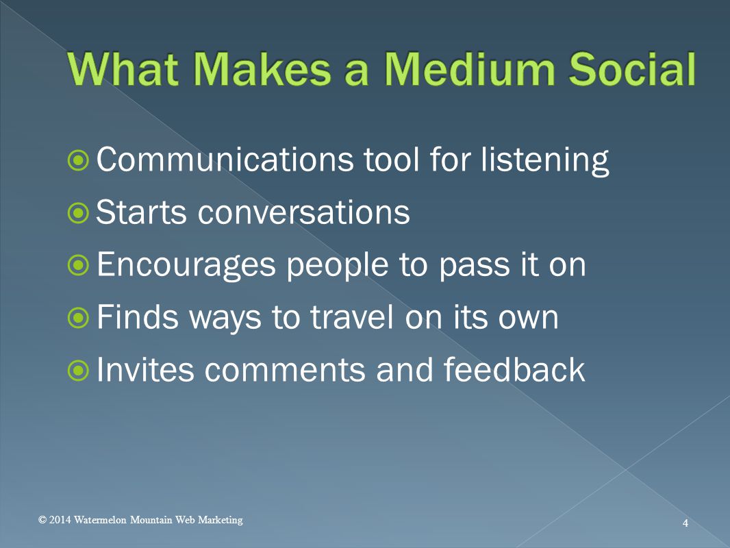 Communications tool for listening  Starts conversations  Encourages people to pass it on  Finds ways to travel on its own  Invites comments and feedback © 2014 Watermelon Mountain Web Marketing 4