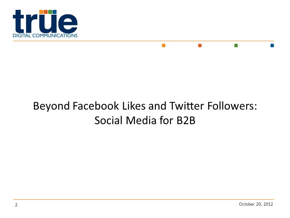 2 Beyond Facebook Likes and Twitter Followers: Social Media for B2B
