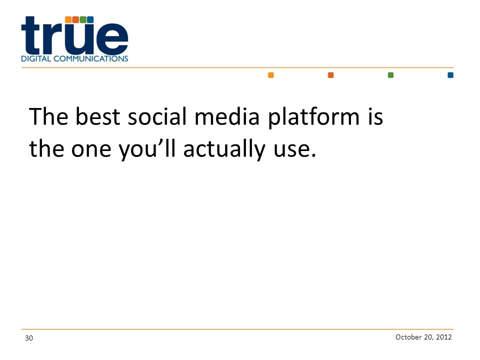October 20, The best social media platform is the one you’ll actually use.