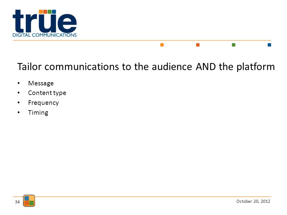 October 20, Tailor communications to the audience AND the platform Message Content type Frequency Timing