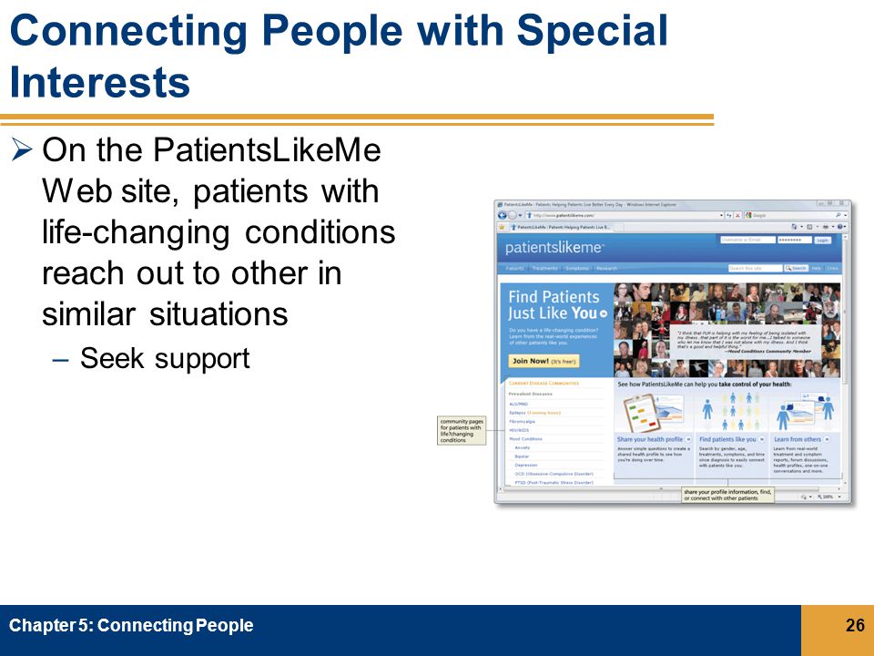 Connecting People with Special Interests  On the PatientsLikeMe Web site, patients with life-changing conditions reach out to other in similar situations –Seek support Chapter 5: Connecting People26
