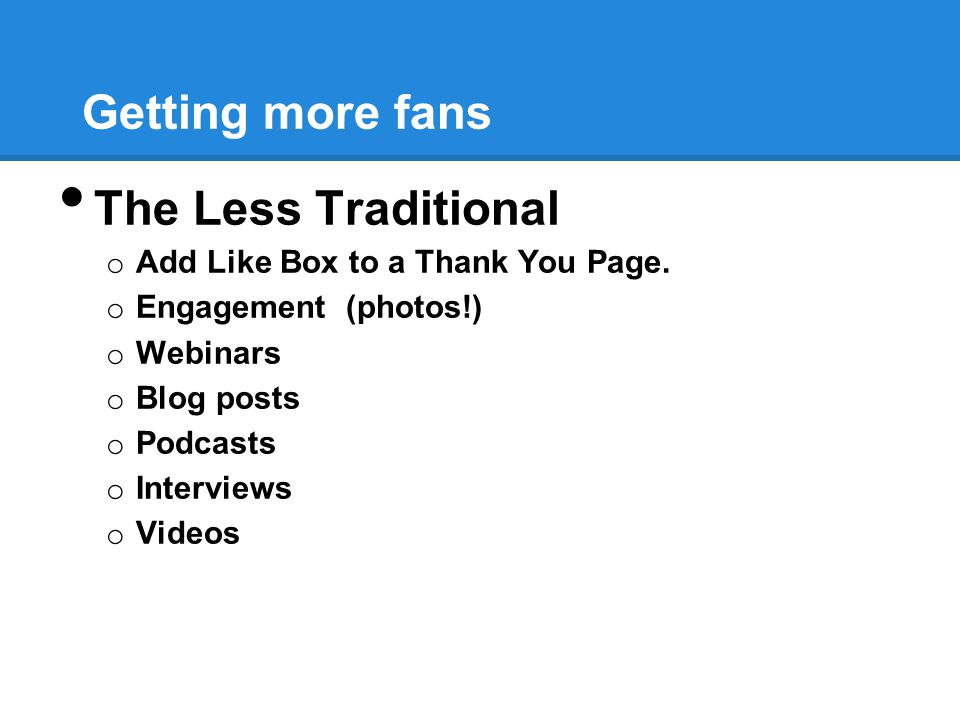 Getting more fans The Less Traditional o Add Like Box to a Thank You Page.