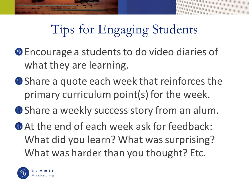 Tips for Engaging Students Encourage a students to do video diaries of what they are learning.