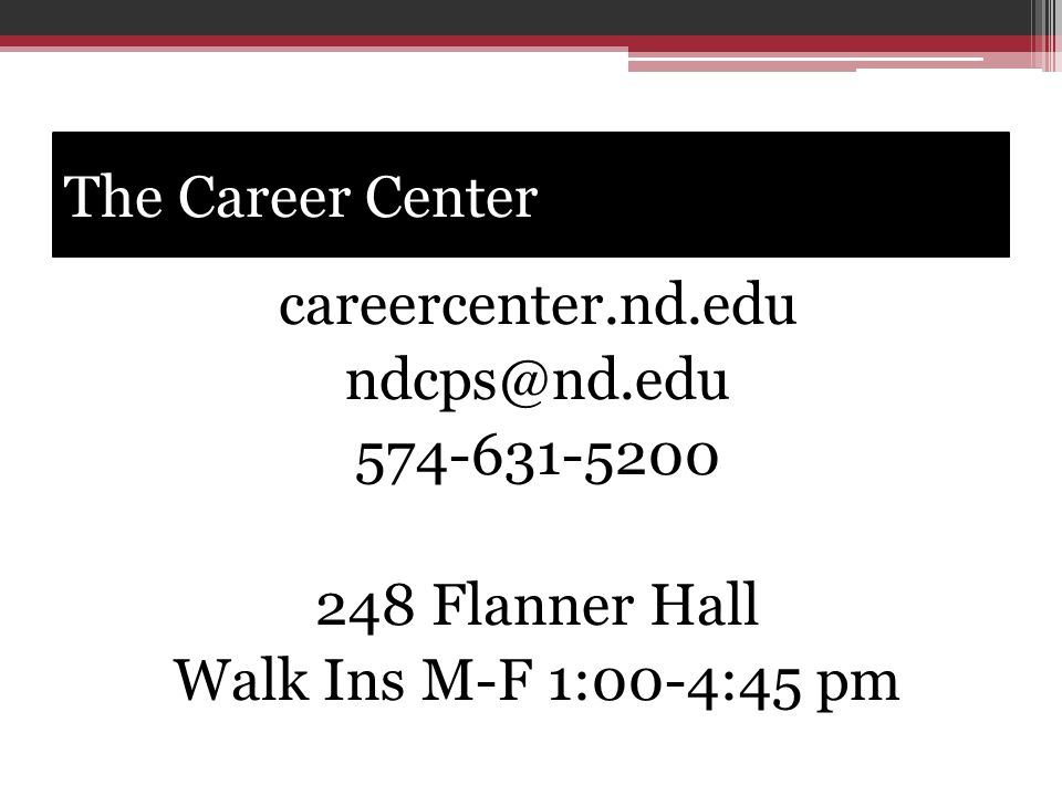 The Career Center careercenter.nd.edu Flanner Hall Walk Ins M-F 1:00-4:45 pm