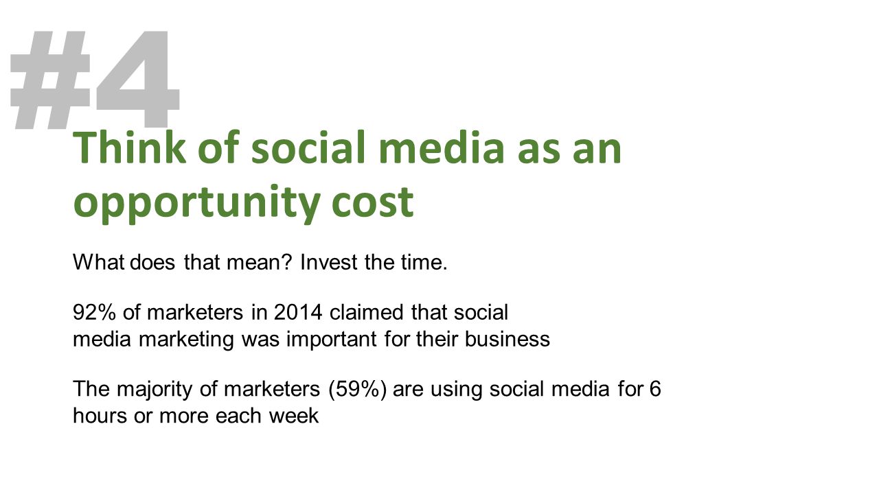 #4 The majority of marketers (59%) are using social media for 6 hours or more each week Think of social media as an opportunity cost What does that mean.