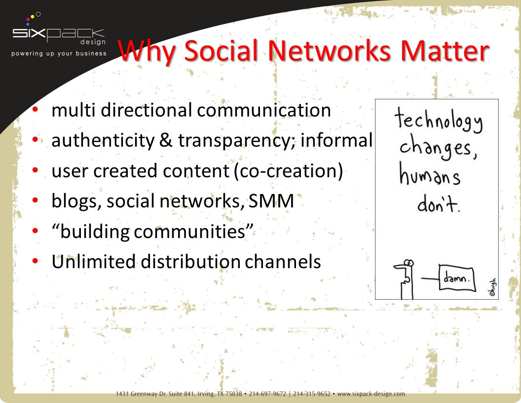 Why Social Networks Matter multi directional communication authenticity & transparency; informal user created content (co-creation) blogs, social networks, SMM building communities Unlimited distribution channels
