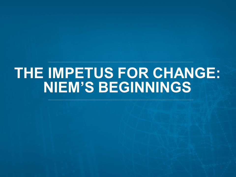 THE IMPETUS FOR CHANGE: NIEM’S BEGINNINGS 2