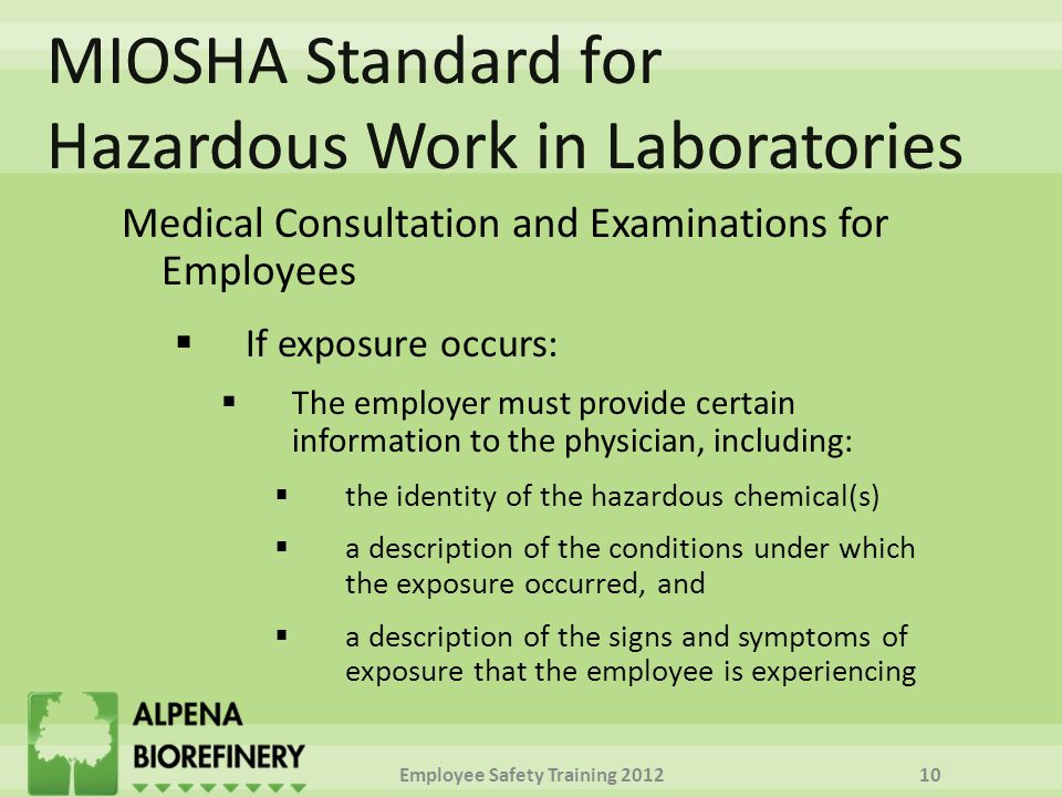 Medical Consultation and Examinations for Employees  If exposure occurs:  The employer must provide certain information to the physician, including:  the identity of the hazardous chemical(s)  a description of the conditions under which the exposure occurred, and  a description of the signs and symptoms of exposure that the employee is experiencing Employee Safety Training