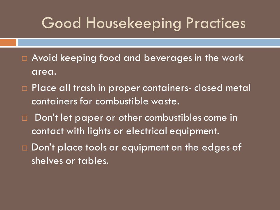 Good Housekeeping Practices  Avoid keeping food and beverages in the work area.
