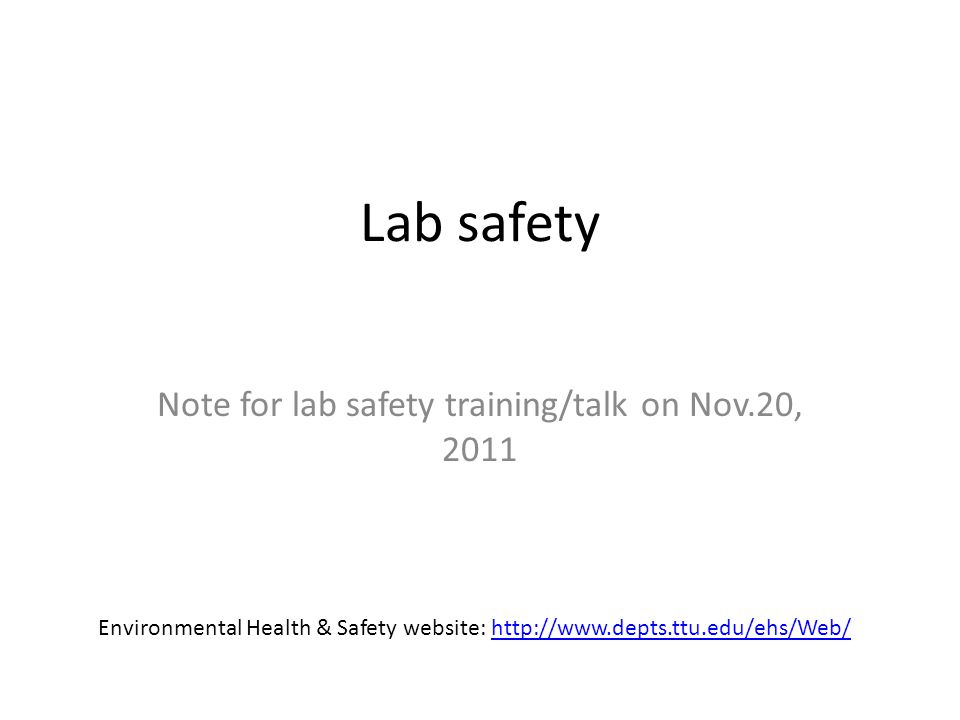 Lab safety Note for lab safety training/talk on Nov.20, 2011 Environmental Health & Safety website: