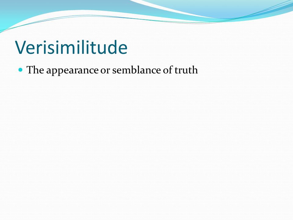 Verisimilitude The appearance or semblance of truth