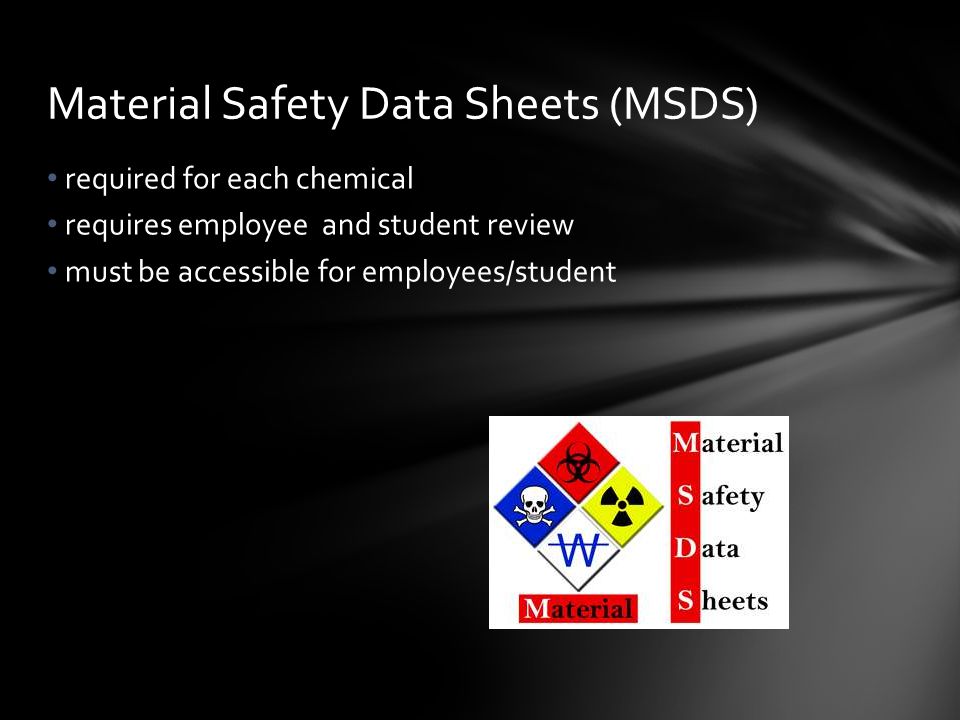 required for each chemical requires employee and student review must be accessible for employees/student Material Safety Data Sheets (MSDS)
