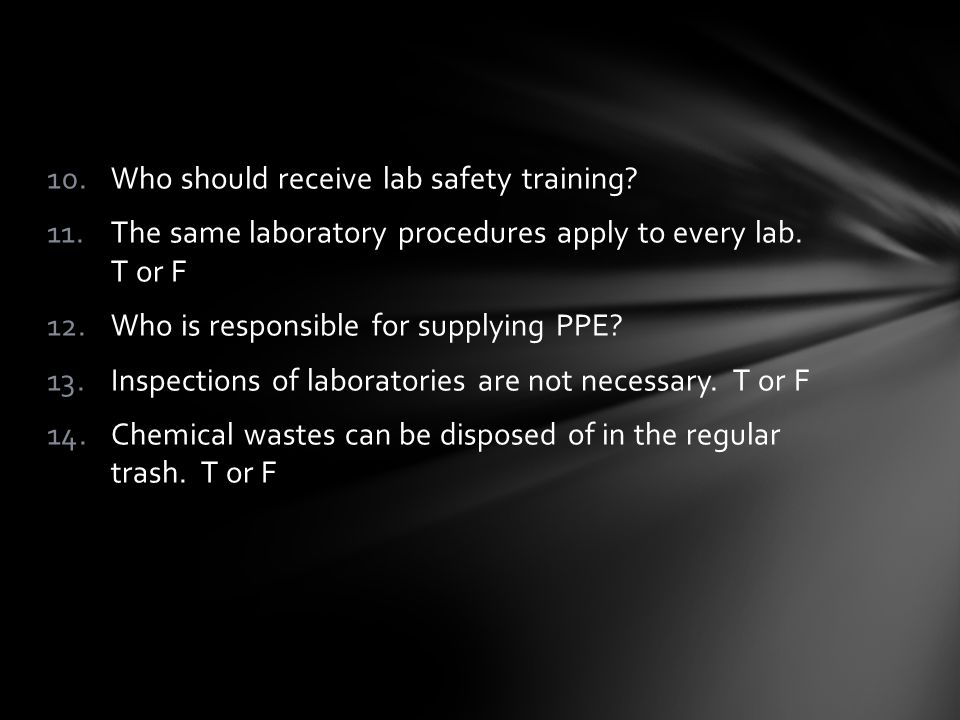 10.Who should receive lab safety training. 11.The same laboratory procedures apply to every lab.