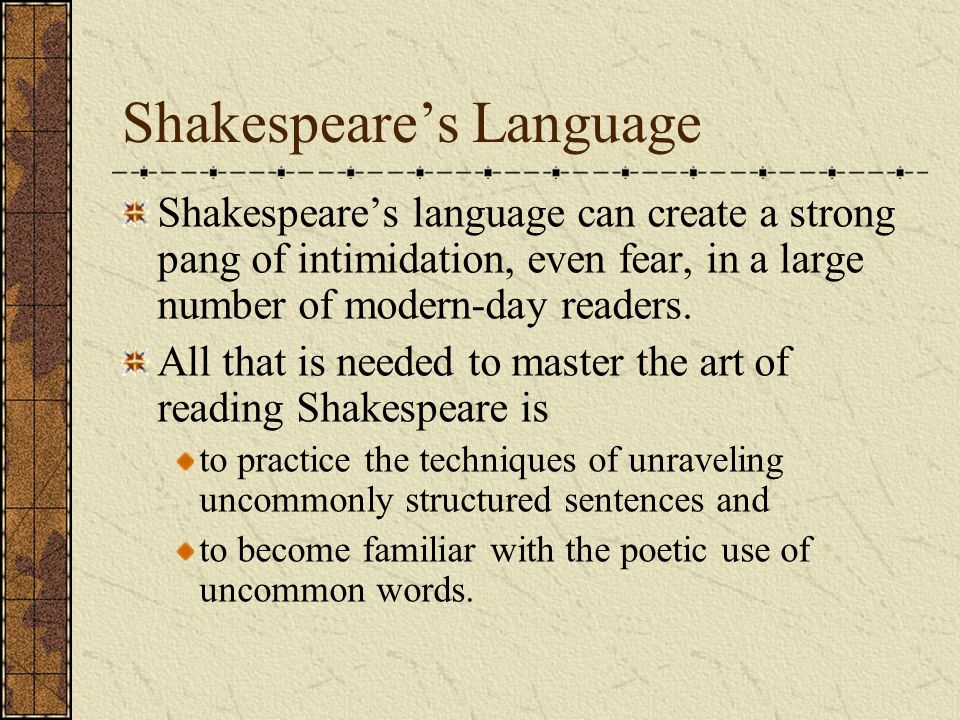 Shakespeare’s Language Shakespeare’s language can create a strong pang of intimidation, even fear, in a large number of modern-day readers.
