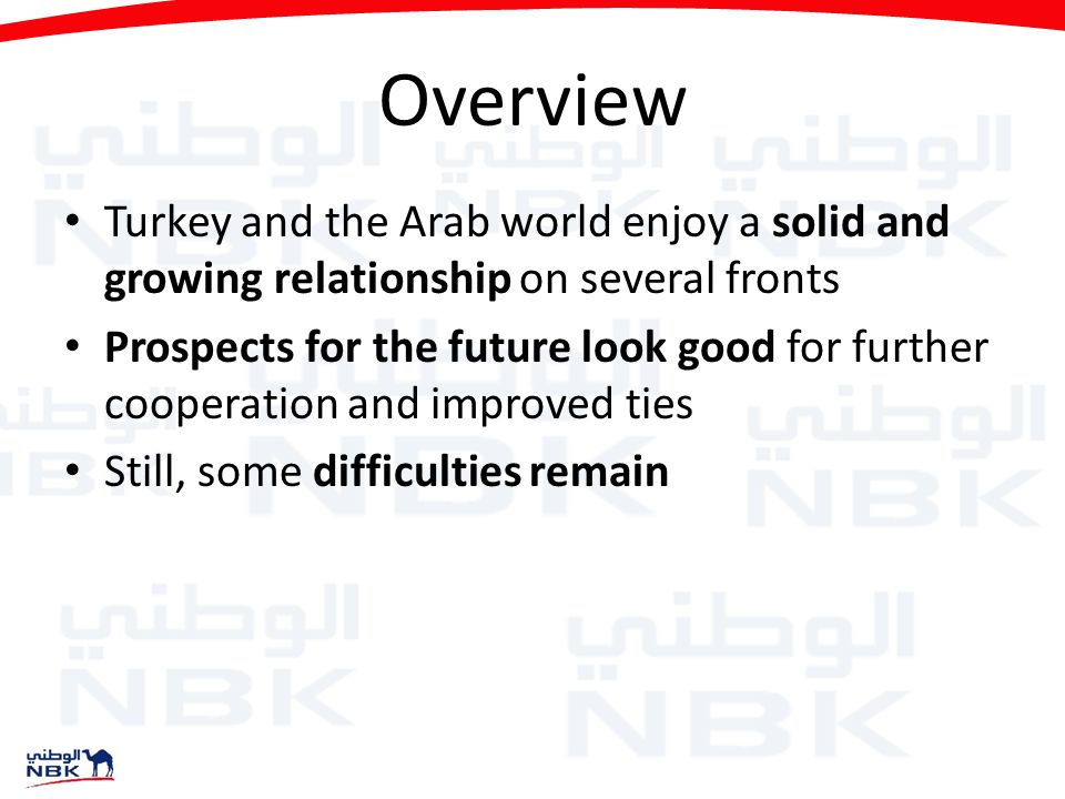 Overview Turkey and the Arab world enjoy a solid and growing relationship on several fronts Prospects for the future look good for further cooperation and improved ties Still, some difficulties remain