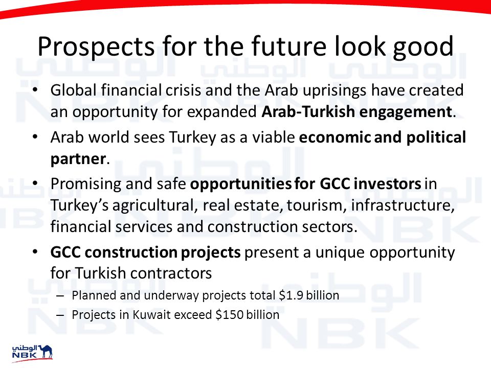Prospects for the future look good Global financial crisis and the Arab uprisings have created an opportunity for expanded Arab-Turkish engagement.