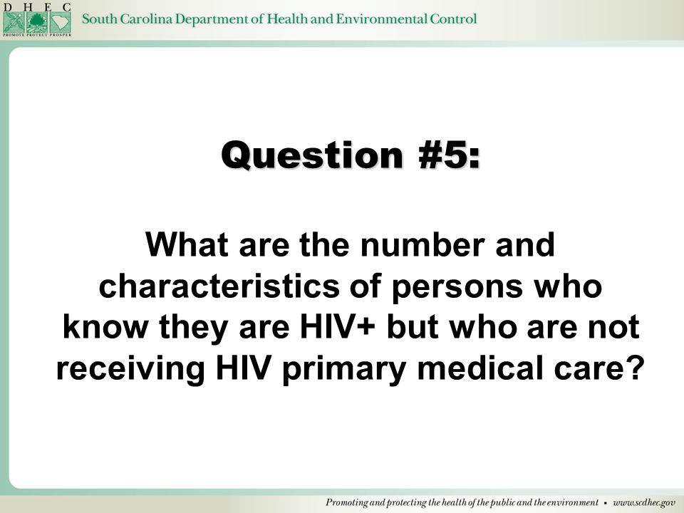 Question #5: What are the number and characteristics of persons who know they are HIV+ but who are not receiving HIV primary medical care