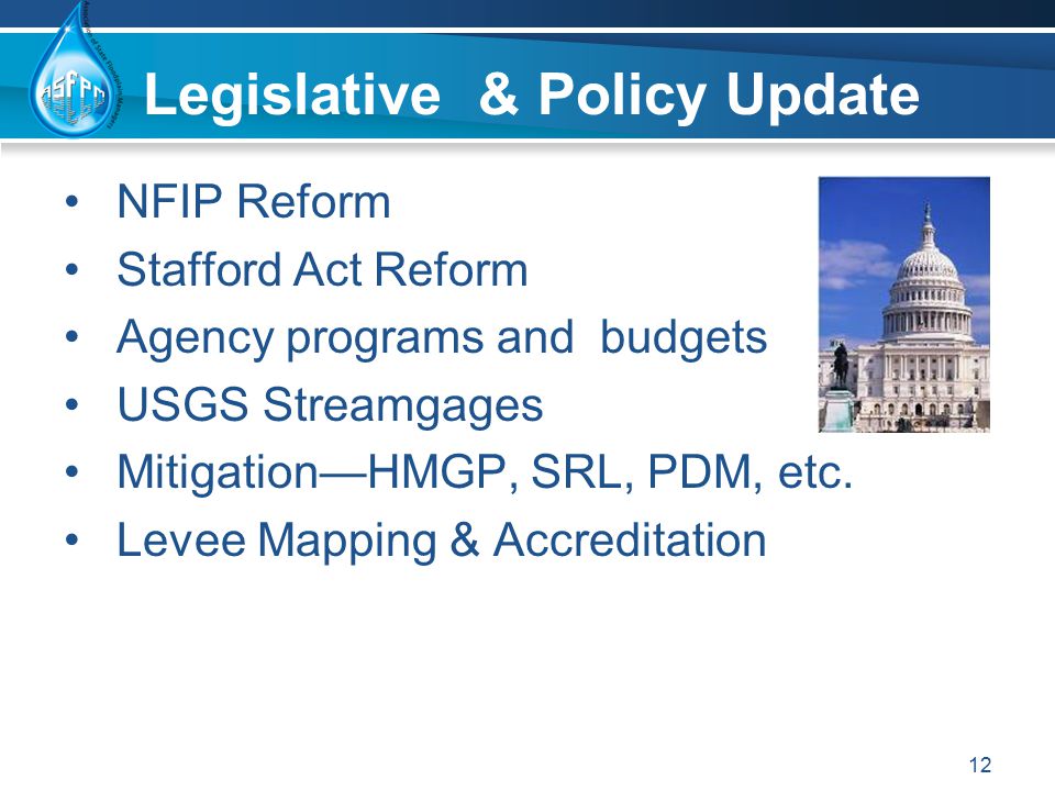 Legislative & Policy Update NFIP Reform Stafford Act Reform Agency programs and budgets USGS Streamgages Mitigation—HMGP, SRL, PDM, etc.
