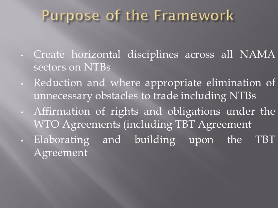 Create horizontal disciplines across all NAMA sectors on NTBs Reduction and where appropriate elimination of unnecessary obstacles to trade including NTBs Affirmation of rights and obligations under the WTO Agreements (including TBT Agreement Elaborating and building upon the TBT Agreement