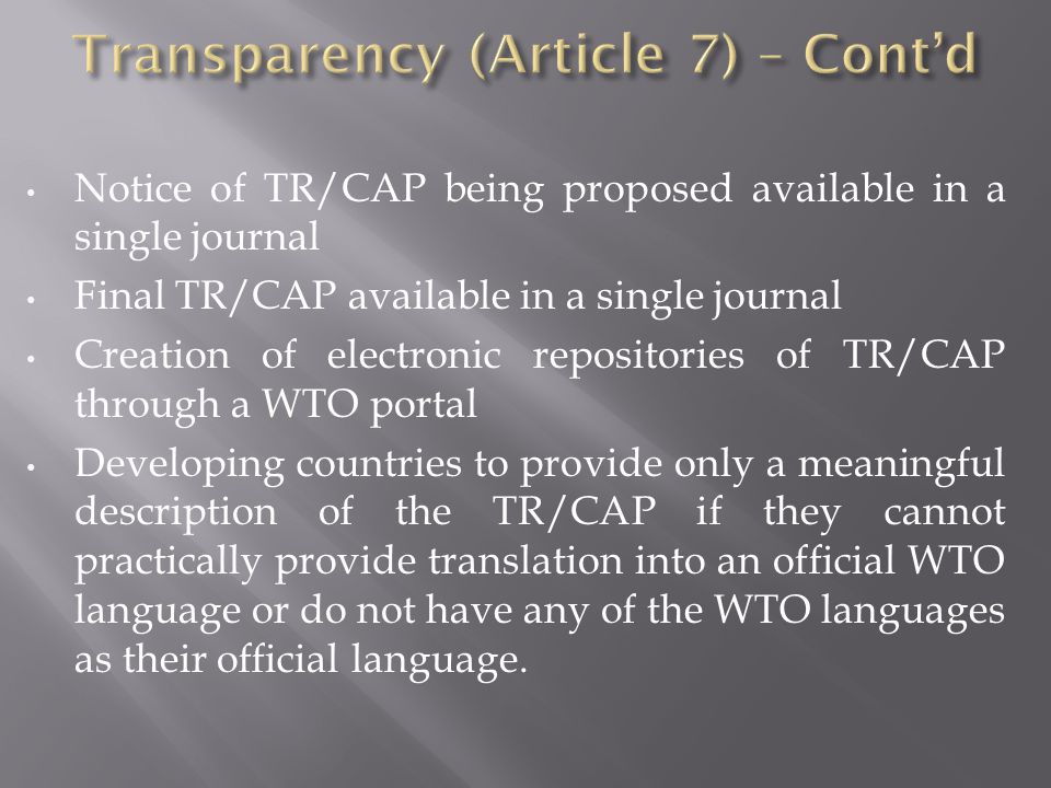 Notice of TR/CAP being proposed available in a single journal Final TR/CAP available in a single journal Creation of electronic repositories of TR/CAP through a WTO portal Developing countries to provide only a meaningful description of the TR/CAP if they cannot practically provide translation into an official WTO language or do not have any of the WTO languages as their official language.