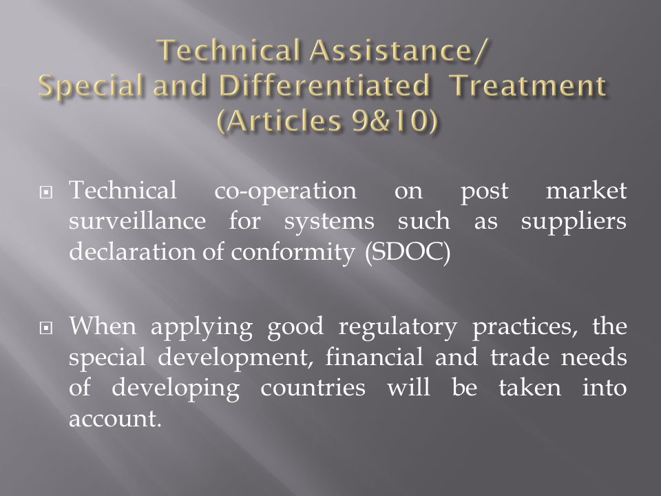  Technical co-operation on post market surveillance for systems such as suppliers declaration of conformity (SDOC)  When applying good regulatory practices, the special development, financial and trade needs of developing countries will be taken into account.
