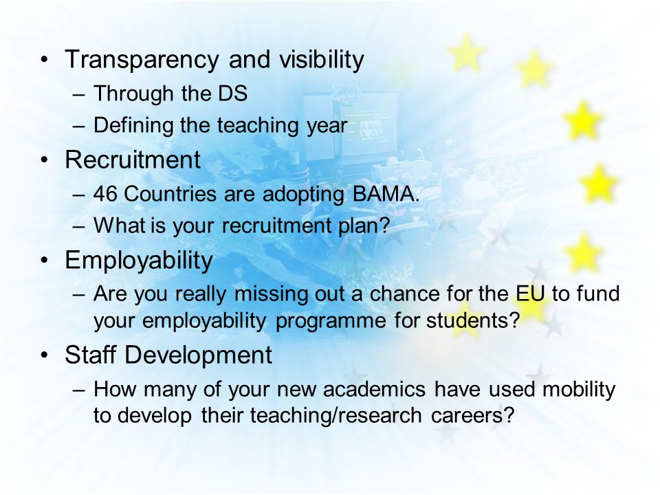 Transparency and visibility –Through the DS –Defining the teaching year Recruitment –46 Countries are adopting BAMA.