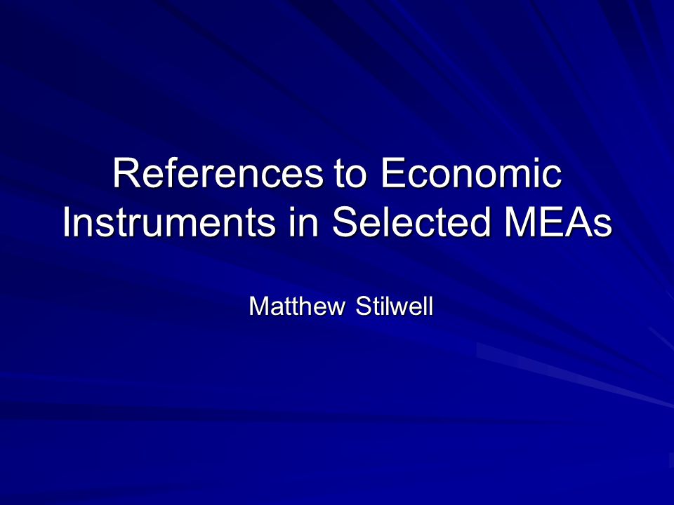 References to Economic Instruments in Selected MEAs Matthew Stilwell Matthew Stilwell