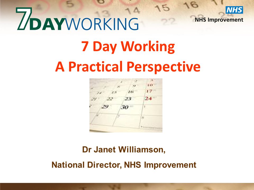 7 Day Working A Practical Perspective Dr Janet Williamson, National Director, NHS Improvement