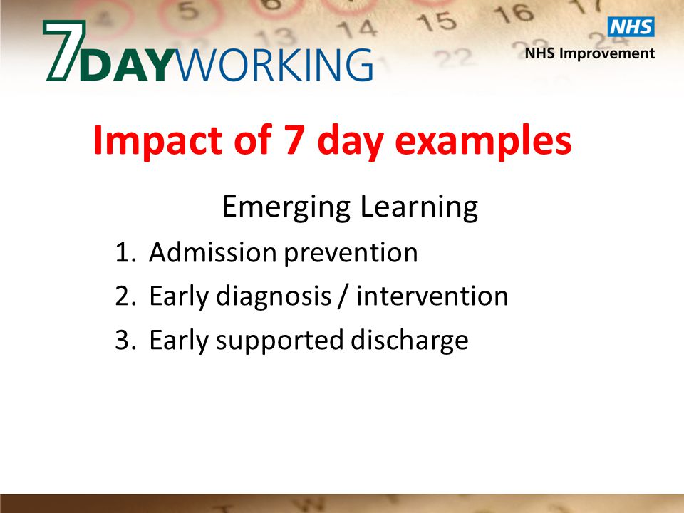 Emerging Learning 1.Admission prevention 2.Early diagnosis / intervention 3.Early supported discharge Impact of 7 day examples