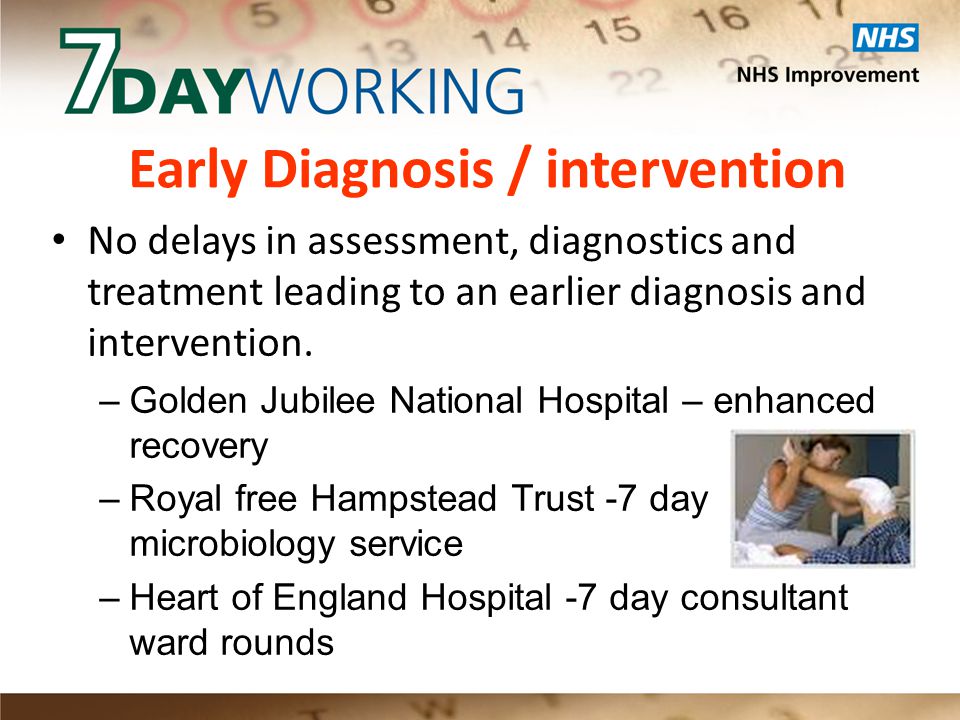 Early Diagnosis / intervention No delays in assessment, diagnostics and treatment leading to an earlier diagnosis and intervention.