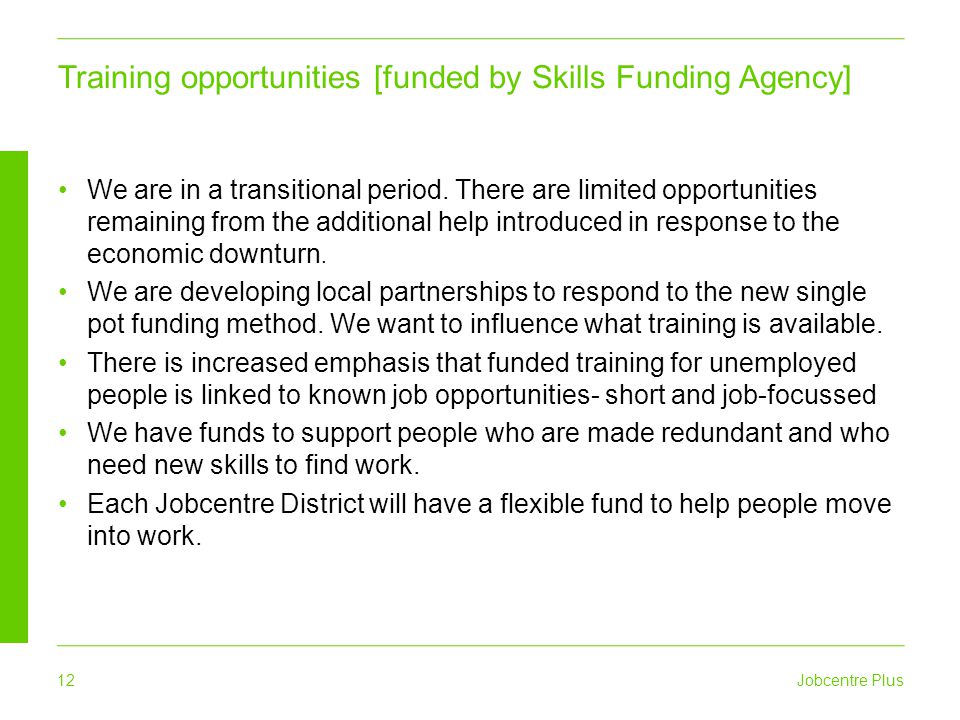 12 Jobcentre Plus Training opportunities [funded by Skills Funding Agency] We are in a transitional period.