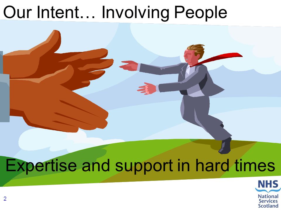 2 Expertise and support in hard times Our Intent… Involving People