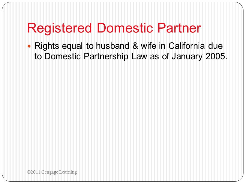 Registered Domestic Partner Rights equal to husband & wife in California due to Domestic Partnership Law as of January 2005.