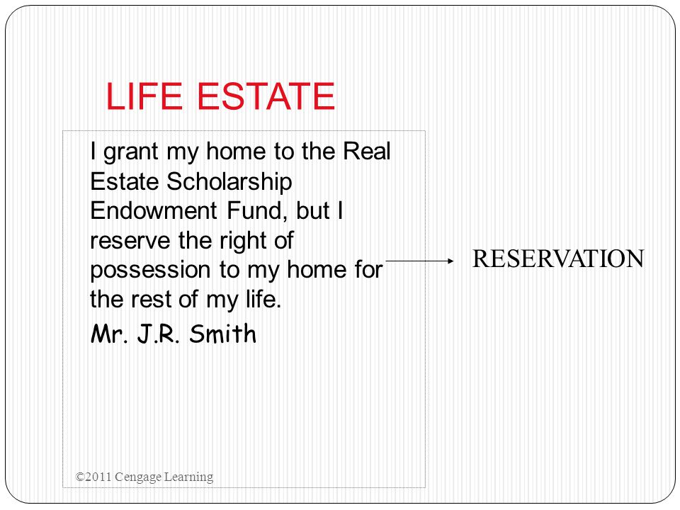 LIFE ESTATE I grant my home to the Real Estate Scholarship Endowment Fund, but I reserve the right of possession to my home for the rest of my life.