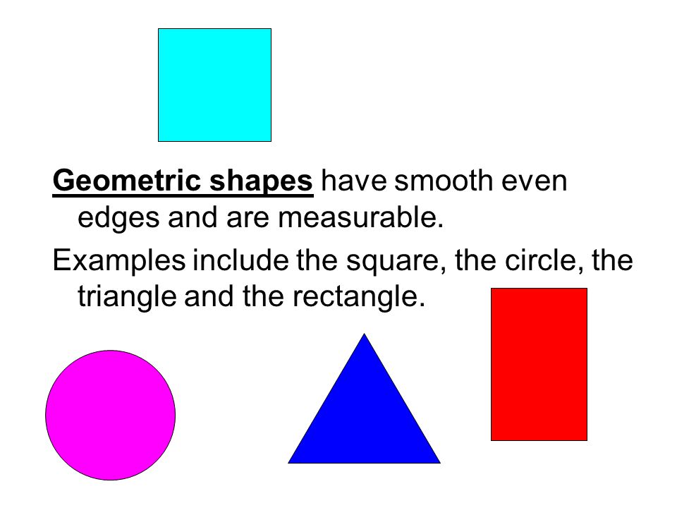 Geometric shapes have smooth even edges and are measurable.