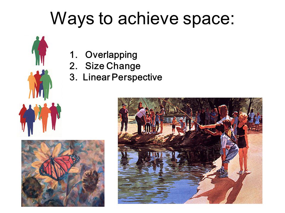 Ways to achieve space: 1. Overlapping 2. Size Change 3. Linear Perspective