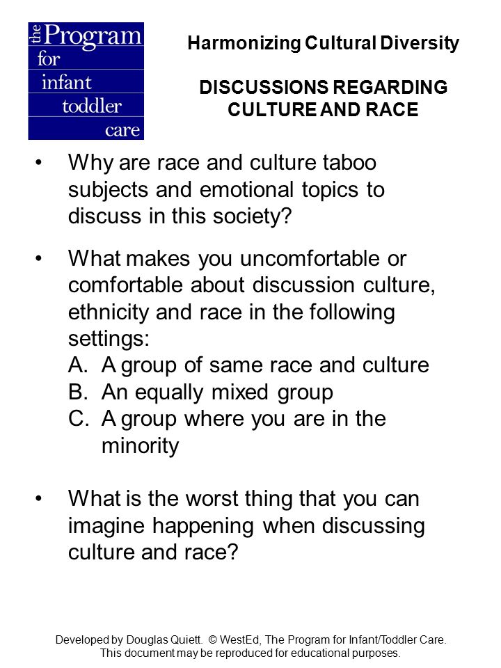 Harmonizing Cultural Diversity DISCUSSIONS REGARDING CULTURE AND RACE Why are race and culture taboo subjects and emotional topics to discuss in this society.