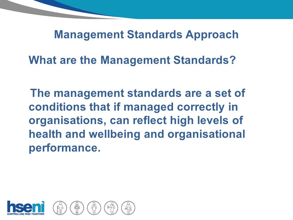 Management Standards Approach What are the Management Standards.