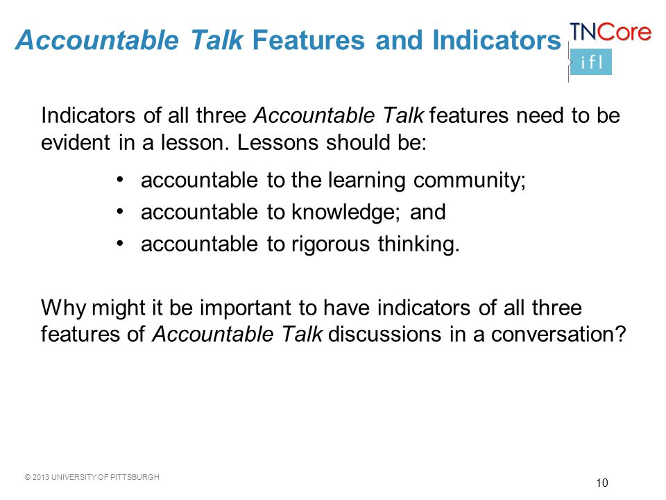 © 2013 UNIVERSITY OF PITTSBURGH Indicators of all three Accountable Talk features need to be evident in a lesson.