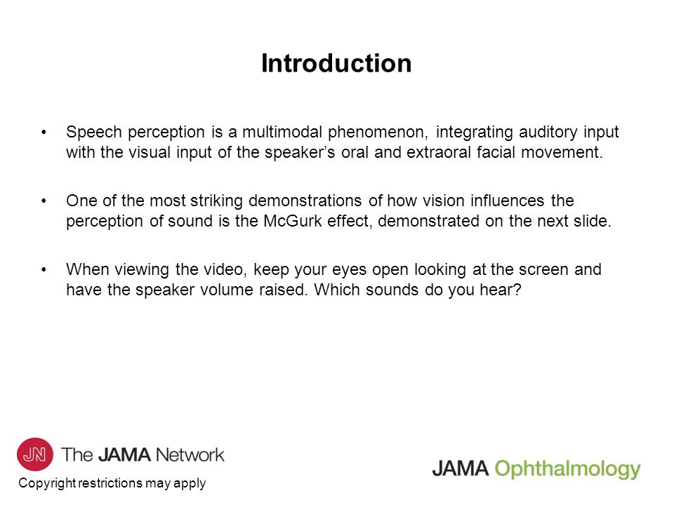 Copyright restrictions may apply Introduction Speech perception is a multimodal phenomenon, integrating auditory input with the visual input of the speaker’s oral and extraoral facial movement.