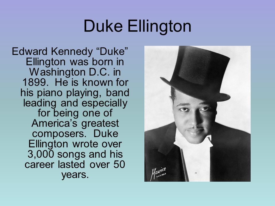 Duke Ellington Edward Kennedy Duke Ellington was born in Washington D.C.