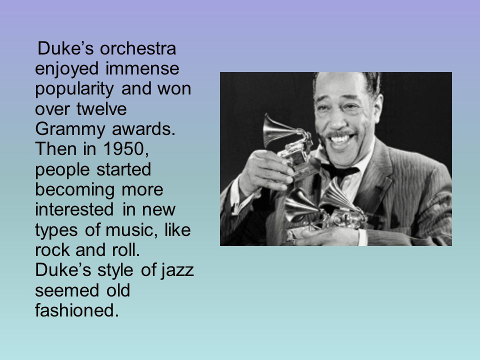 Duke’s orchestra enjoyed immense popularity and won over twelve Grammy awards.