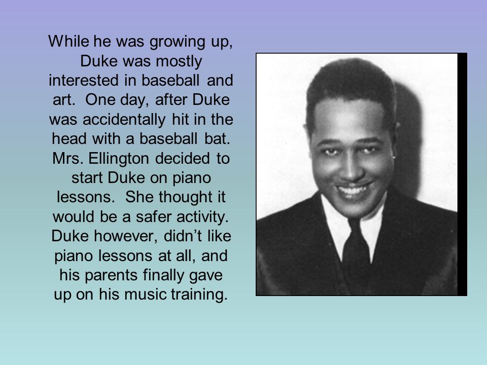 While he was growing up, Duke was mostly interested in baseball and art.